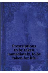 Prescriptions to be taken immediately, to be taken for life