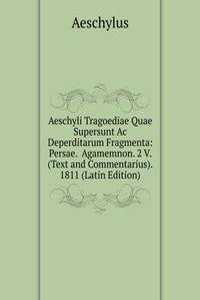 Aeschyli Tragoediae Quae Supersunt Ac Deperditarum Fragmenta: Persae.  Agamemnon. 2 V. (Text and Commentarius). 1811 (Latin Edition)