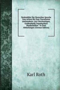Denkmahler Der Deutschen Sprache Vom Achten Bis Zum Vierzehnten Jahrhunderte: Aus Gleichzeitigen, Groentheils Ungedruckten Handschriften : In Zwei Abtheilungen (German Edition)