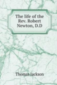 life of the Rev. Robert Newton, D.D