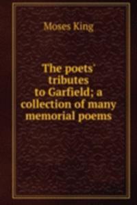 poets' tributes to Garfield; a collection of many memorial poems