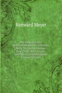 Das Schweizerische Wechselkonkordat Als Geltendes Recht Der Kantone Aargau, Basel-Stadt, Bern, Luzern, Solothurn Und Schaffhaussen (German Edition)