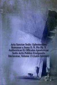 Acta Sanctae Sedis: Ephemerides Romanae a Ssmo D. N. Pio Pp. X Authenticae Et Officales Apostolicae Sedis Actis Publice Evulgandis Declaratae, Volume 13 (Latin Edition)