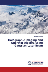 Holographic Imaging and Operator Algebra using Gaussian Laser Beam