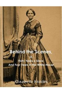 Behind the Scenes, Or, Thirty Years a Slave, and Four Years in the White House