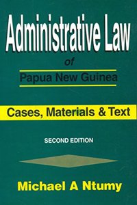 Administrative Law of Papua New Guinea ; Cases, Materials and Text