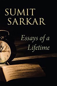 Essays Of A Lifetime: Reformers, Nationalists, Subalterns