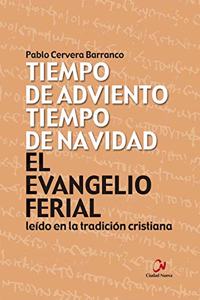 El Evangelio ferial leido en la tradicion cristiana. Tiempo de Adviento, tiempo de Navidad