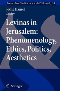 Levinas in Jerusalem: Phenomenology, Ethics, Politics, Aesthetics