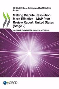 Oecd/G20 Base Erosion and Profit Shifting Project Making Dispute Resolution More Effective - Map Peer Review Report, United States (Stage 2) Inclusive Framework on Beps: Action 14