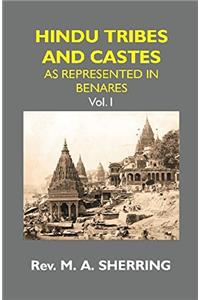 HINDU TRIBES AND CASTES: AS REPRESENTED IN BENARES {1st Vol.}