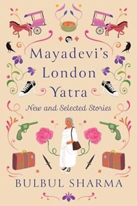 Mayadevi's London Yatra : New and Selected Stories