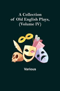 Collection of Old English Plays, (Volume IV)