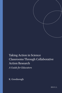 Taking Action in Science Classrooms Through Collaborative Action Research: A Guide for Educators