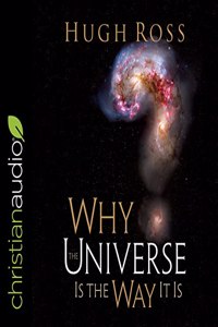 Why the Universe Is the Way It Is (Reasons to Believe)