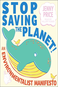 Stop Saving the Planet! Lib/E