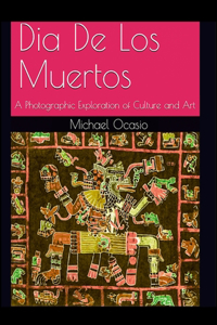 Dia De Los Muertos: A Photographic Exploration of Culture and Art