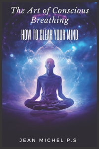 Art of Conscious Breathing- How to Clear Your Mind