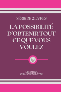 La Possibilité d'Obtenir Tout Ce Que Vous Voulez