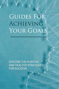 Guides For Achieving Your Goals