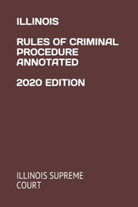 Illinois Rules of Criminal Procedure Annotated 2020 Edition