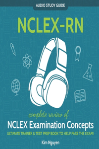 NCLEX-RN Audio Study Guide! Complete Review of NCLEX Examination Concepts