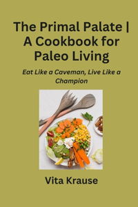 Primal Palate A Cookbook for Paleo Living