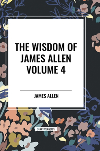 Wisdom of James Allen, Volume 4