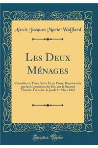 Les Deux MÃ©nages: ComÃ©die En Trios Actes Et En Prose; ReprÃ©sentÃ©e Par Les ComÃ©diens Du Roi, Sur Le Second ThÃ©Ã¢tre-FranÃ§ais, Le Jeudi 21 Mars 1822 (Classic Reprint)