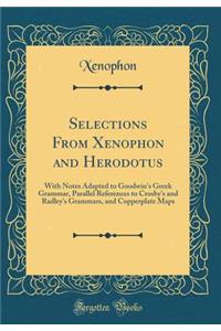 Selections from Xenophon and Herodotus: With Notes Adapted to Goodwin's Greek Grammar, Parallel References to Crosby's and Radley's Grammars, and Copperplate Maps (Classic Reprint)