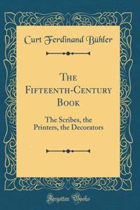 The Fifteenth-Century Book: The Scribes, the Printers, the Decorators (Classic Reprint)