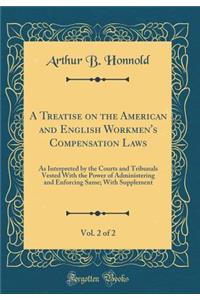 A Treatise on the American and English Workmen's Compensation Laws, Vol. 2 of 2: As Interpreted by the Courts and Tribunals Vested with the Power of Administering and Enforcing Same; With Supplement (Classic Reprint)