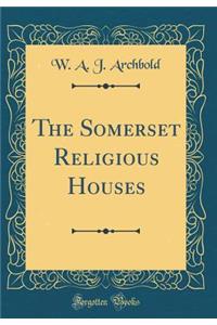 The Somerset Religious Houses (Classic Reprint)