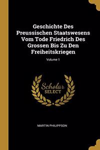 Geschichte Des Preussischen Staatswesens Vom Tode Friedrich Des Grossen Bis Zu Den Freiheitskriegen; Volume 1