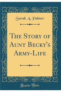 The Story of Aunt Becky's Army-Life (Classic Reprint)