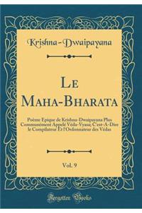 Le Maha-Bharata, Vol. 9: Poï¿½me ï¿½pique de Krishna-Dwaipayana Plus Communï¿½ment Appelï¿½ Vï¿½da-Vyasa; c'Est-A-Dire Le Compilateur Et l'Ordonnateur Des Vï¿½das (Classic Reprint)