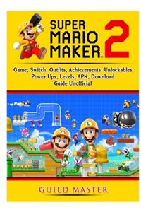 Super Mario Maker 2 Game, Switch, Outfits, Achievements, Unlockables, Power Ups, Levels, APK, Download, Guide Unofficial