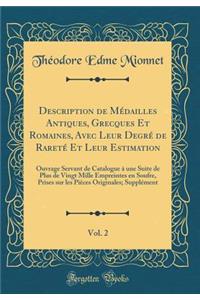 Description de MÃ©dailles Antiques, Grecques Et Romaines, Avec Leur DegrÃ© de RaretÃ© Et Leur Estimation, Vol. 2: Ouvrage Servant de Catalogue Ã? Une Suite de Plus de Vingt Mille Empreintes En Soufre, Prises Sur Les PiÃ¨ces Originales; SupplÃ©ment