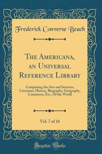 The Americana, an Universal Reference Library, Vol. 7 of 16: Comprising the Arts and Sciences, Literature, History, Biography, Geography, Commerce, Etc., Of the World (Classic Reprint)