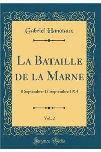 La Bataille de la Marne, Vol. 2: 8 Septembre-13 Septembre 1914 (Classic Reprint): 8 Septembre-13 Septembre 1914 (Classic Reprint)