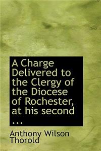 A Charge Delivered to the Clergy of the Diocese of Rochester, at His Second ...