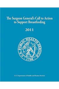 The Surgeon General's Call to Action to Support Breastfeeding 2011