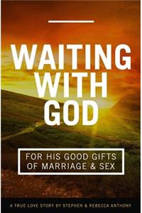 Waiting With God For His Good Gifts of Marriage and Sex