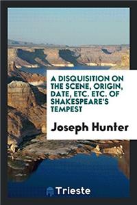 A Disquisition on the Scene, Origin, Date, Etc. Etc. of Shakespeare's Tempest