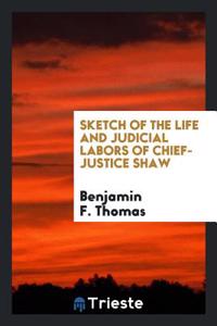 Sketch of the Life and Judicial Labors of Chief-Justice Shaw