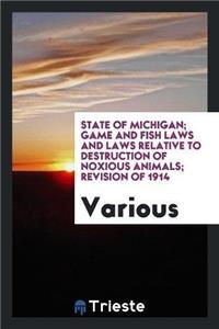 State of Michigan; Game and Fish Laws and Laws Relative to Destruction of Noxious Animals; Revision of 1914