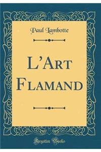 L'Art Flamand (Classic Reprint)