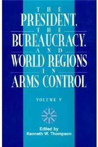 President, the Bureaucracy, and World Regions in Arms Control, Vol. V