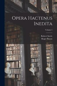 Opera hactenus inedita; Volume 5