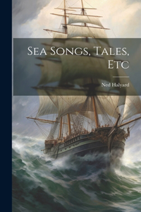 Sea Songs, Tales, Etc